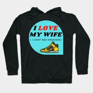 I LOVE MY WIFE ( I want new sneakers) Hoodie